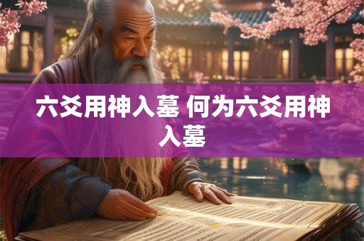 六爻用神入墓 何为六爻用神入墓