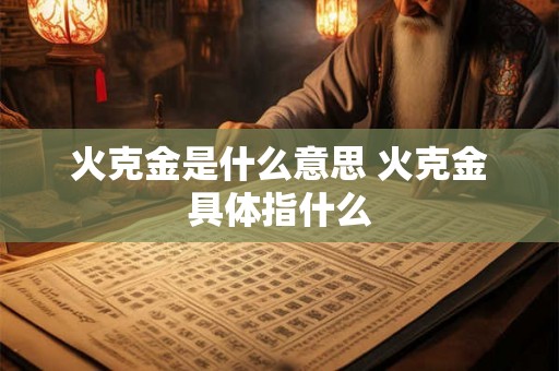 火克金是什么意思 火克金具体指什么