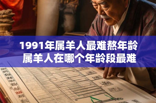 1991年属羊人最难熬年龄 属羊人在哪个年龄段最难熬有可能是1991年吗