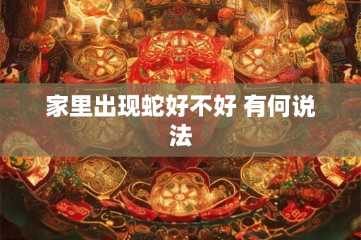 家里出现蛇好不好 有何说法