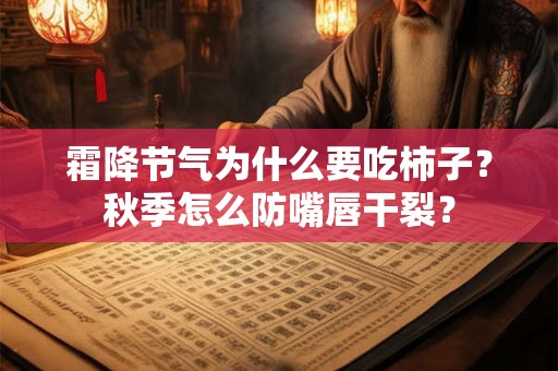 霜降节气为什么要吃柿子?秋季怎么防嘴唇干裂? 霜降节气为什么要吃柿子?秋季怎么防嘴唇干裂?