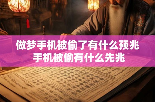 做梦手机被偷了有什么预兆 手机被偷有什么先兆
