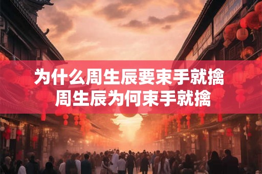 为什么周生辰要束手就擒 周生辰为何束手就擒 为什么周生辰要束手就擒 周生辰为何束手就擒