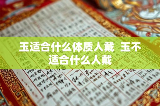 玉适合什么体质人戴  玉不适合什么人戴