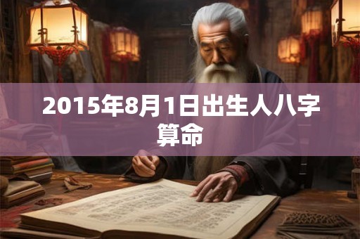 2015年8月1日出生人八字算命