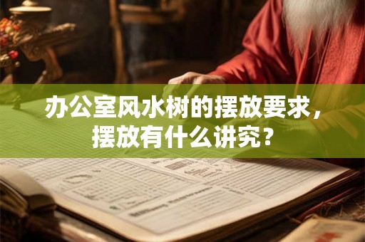 办公室风水树的摆放要求,摆放有什么讲究? 办公室风水树的摆放要求,摆放有什么讲究?