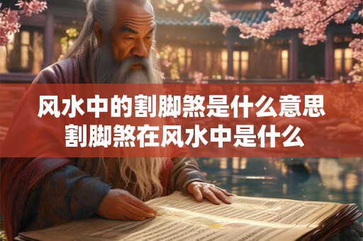 风水中的割脚煞是什么意思 割脚煞在风水中是什么