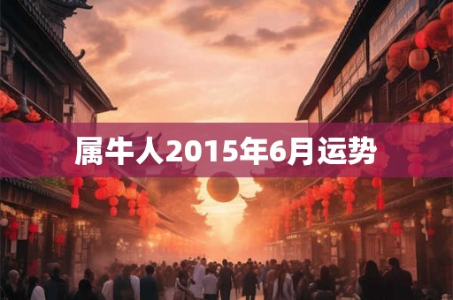 属牛人2015年6月运势