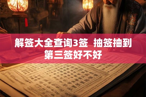 解签大全查询3签  抽签抽到第三签好不好