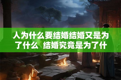 人为什么要结婚结婚又是为了什么  结婚究竟是为了什么