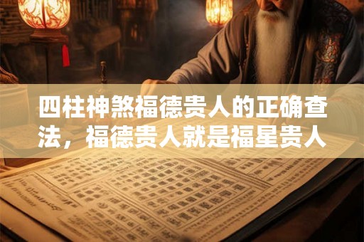 四柱神煞福德贵人的正确查法，福德贵人就是福星贵人吗？