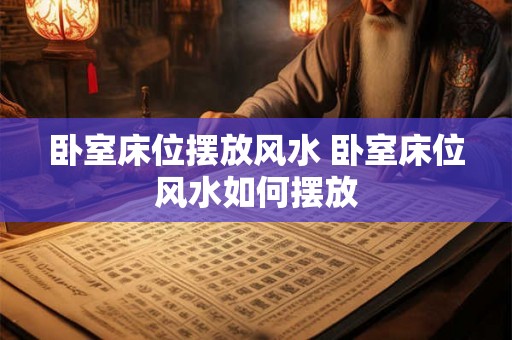 卧室床位摆放风水 卧室床位风水如何摆放