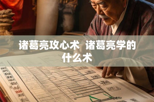 诸葛亮攻心术  诸葛亮学的什么术