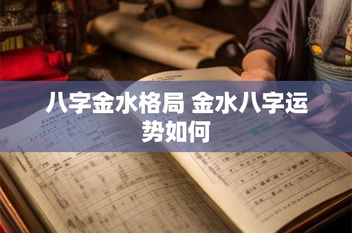 八字金水格局 金水八字运势如何