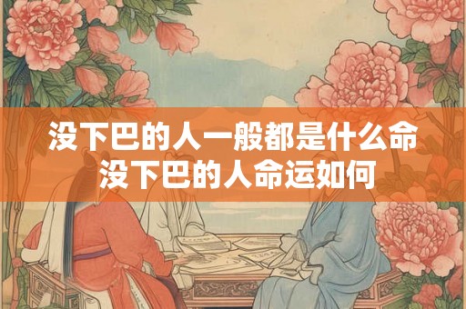 没下巴的人一般都是什么命 没下巴的人命运如何