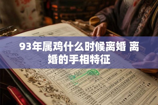 93年属鸡什么时候离婚 离婚的手相特征