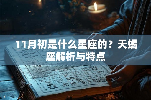 11月初是什么星座的？天蝎座解析与特点