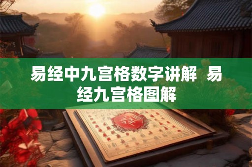 易经中九宫格数字讲解  易经九宫格图解
