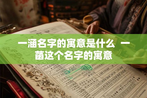 一涵名字的寓意是什么  一菡这个名字的寓意