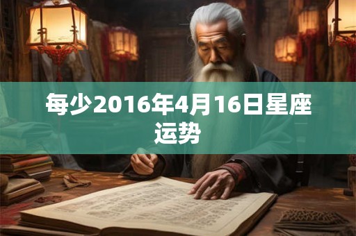 每少2016年4月16日星座运势