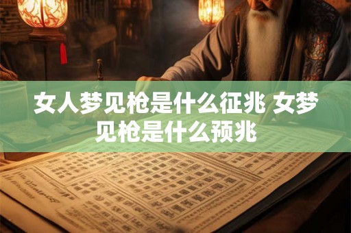 女人梦见枪是什么征兆 女梦见枪是什么预兆