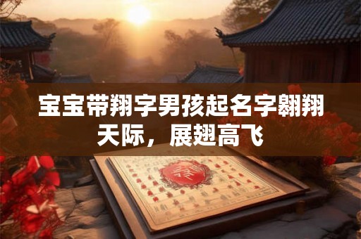 宝宝带翔字男孩起名字翱翔天际，展翅高飞