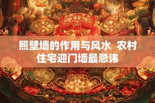 照壁墙的作用与风水  农村住宅迎门墙最忌讳