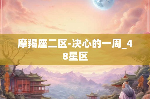 摩羯座二区-决心的一周_48星区