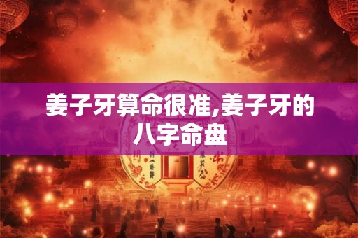 姜子牙算命很准,姜子牙的八字命盘